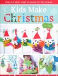 Kids Make Christmas: Over 40 Kids' Craft Projects for Christmas Pia Deges
