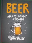 Beer Makes Daddy Strong Andy Riley