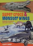 Super Crocs &amp; Monster Wings: Modern Animals' Ancient Past Claire Eamer