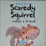 Scaredy Squirrel Makes a Friend Melanie Watt