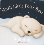 Hush Little Polar Bear: A Picture Book Jeff Mack