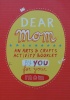 Dear Mom: An Arts and Crafts Activity Booklet by You, for Your Mom
