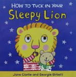 How to Tuck in Your Sleepy Lion Jane Clarke