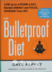 The Bulletproof Diet: Lose up to a Pound a Day, Reclaim Energy and Focus, Upgrade Your Life Dave Asprey