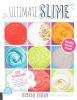 Ultimate Slime: DIY Tutorials for Crunchy Slime, Fluffy Slime, Fishbowl Slime, and More Than 100 Oth