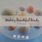 Making Beautiful Beads Mary Maguire