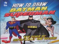 How to Draw Batman, Superman and Other DC Super Heroes and Villains Aaron Sautter