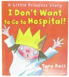 I Don't Want To Go to Hospital Tony Ross