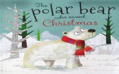 The Polar Bear Who Saved Christmas Fiona Boon