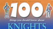 100 Things You Should Know About Knights and Castles