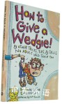 How to Give a Wedgie!: & Other Tricks, Tips and Skills No Adult Will Teach You