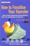 How To Fossilise Your Hamster: And Other Amazing Experiments For The Armchair Scientist Mick O Hare