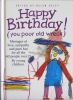 Happy Birthday: You Poor Old Wreck: Messages of Love Sympathy and Pure Fun for All the People over 