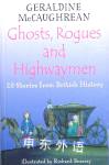 Ghosts, Rogues and Highwaymen 20 stories from British History Geraldine McCaughrean