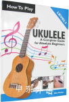 How To Play Ukulele: A Complete Guide for Absolute Beginners -  Level 1
