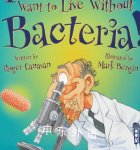You Wouldn't Want to Live Without Bacteria Roger Canavan