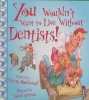 You Wouldn t Want to Live Without Dentists