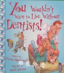You Wouldn t Want to Live Without Dentists Fiona MacDonald