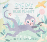 One Day on Our Blue Planet : in the Rainforest Ella Bailey
