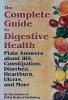 The Complete Guide to Digestive Health: Plain Answers About IBS, Constipation, Diarrhea, Heartburn, Ulcers and More